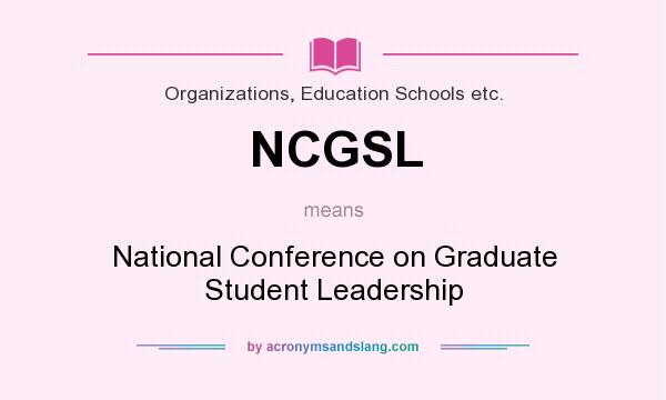 What does NCGSL mean? It stands for National Conference on Graduate Student Leadership