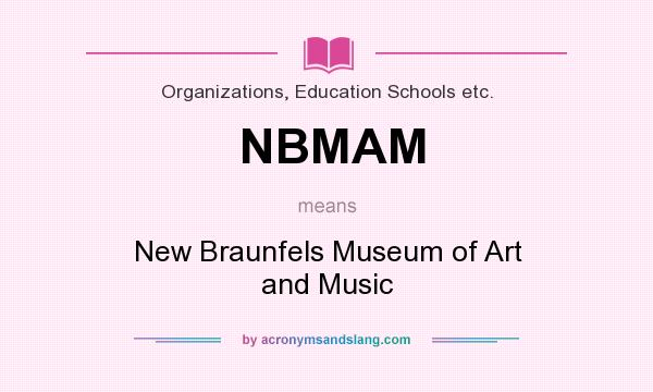 What does NBMAM mean? It stands for New Braunfels Museum of Art and Music
