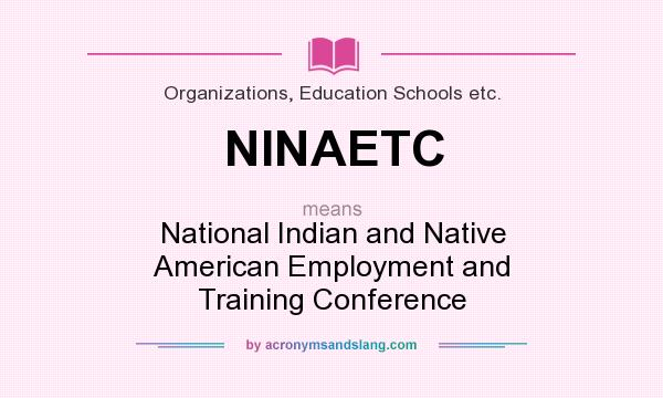 What does NINAETC mean? It stands for National Indian and Native American Employment and Training Conference