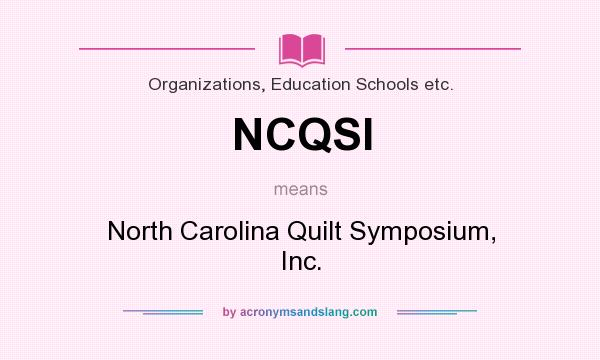 What does NCQSI mean? It stands for North Carolina Quilt Symposium, Inc.