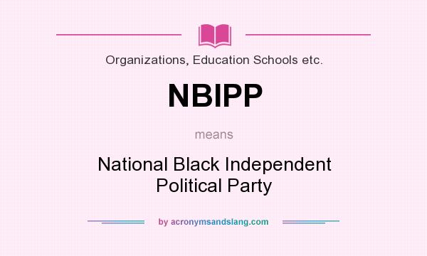 What does NBIPP mean? It stands for National Black Independent Political Party