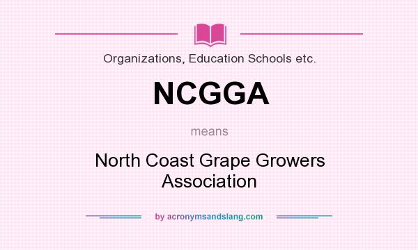 What does NCGGA mean? It stands for North Coast Grape Growers Association