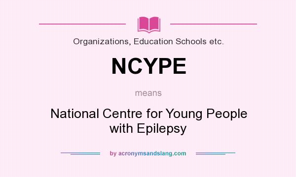 What does NCYPE mean? It stands for National Centre for Young People with Epilepsy