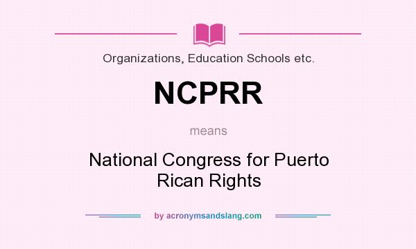 What does NCPRR mean? It stands for National Congress for Puerto Rican Rights