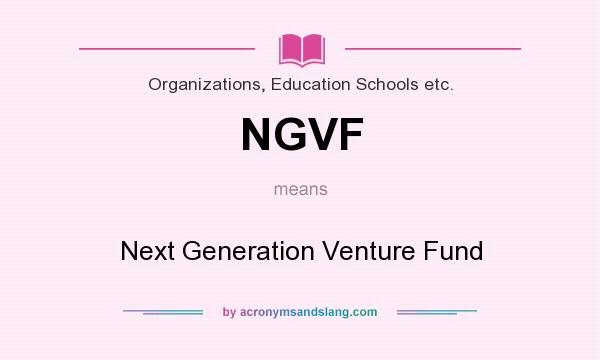 What does NGVF mean? It stands for Next Generation Venture Fund