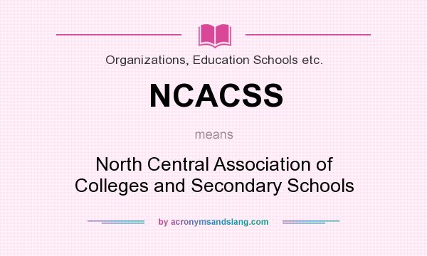 What does NCACSS mean? It stands for North Central Association of Colleges and Secondary Schools