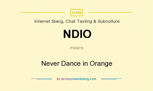 What does NDIO mean? It stands for Never Dance in Orange