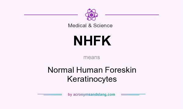 What does NHFK mean? It stands for Normal Human Foreskin Keratinocytes