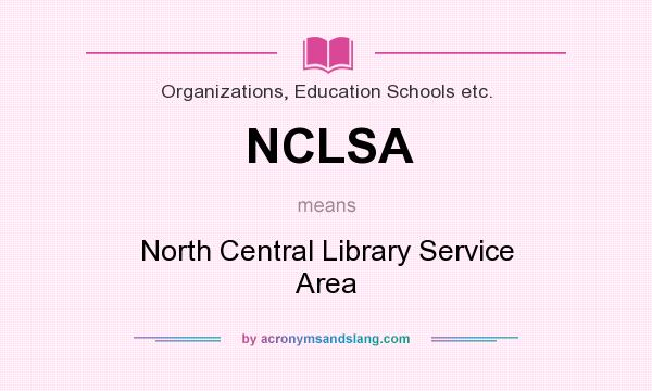 What does NCLSA mean? It stands for North Central Library Service Area