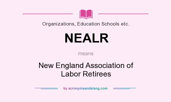 What does NEALR mean? It stands for New England Association of Labor Retirees