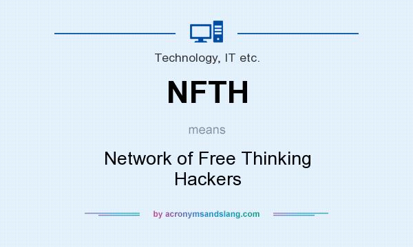 What does NFTH mean? It stands for Network of Free Thinking Hackers
