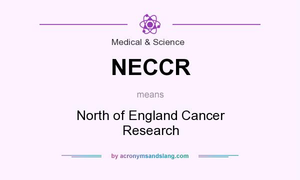 What does NECCR mean? It stands for North of England Cancer Research