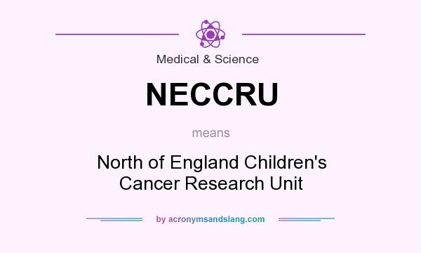 What does NECCRU mean? It stands for North of England Children`s Cancer Research Unit