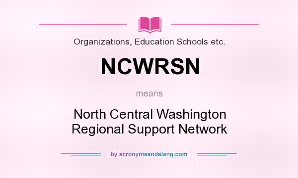 What does NCWRSN mean? It stands for North Central Washington Regional Support Network