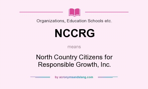 What does NCCRG mean? It stands for North Country Citizens for Responsible Growth, Inc.