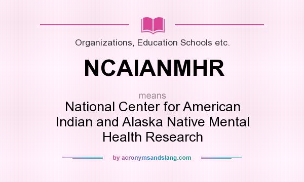 What does NCAIANMHR mean? It stands for National Center for American Indian and Alaska Native Mental Health Research