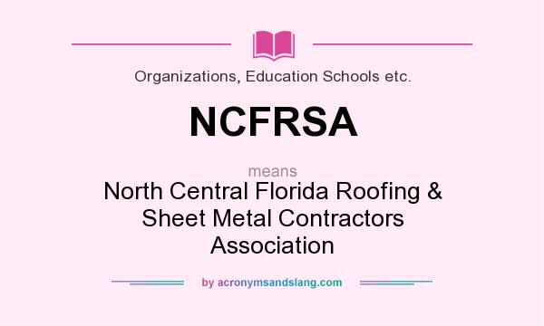 What does NCFRSA mean? It stands for North Central Florida Roofing & Sheet Metal Contractors Association