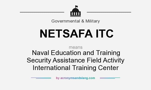 What does NETSAFA ITC mean? It stands for Naval Education and Training Security Assistance Field Activity International Training Center