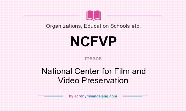 What does NCFVP mean? It stands for National Center for Film and Video Preservation