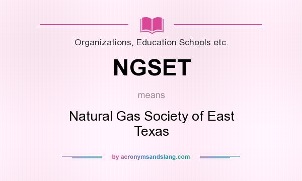 What does NGSET mean? It stands for Natural Gas Society of East Texas