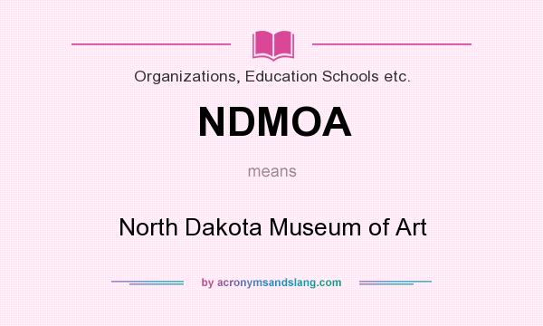 What does NDMOA mean? It stands for North Dakota Museum of Art