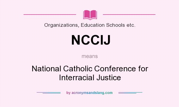 What does NCCIJ mean? It stands for National Catholic Conference for Interracial Justice