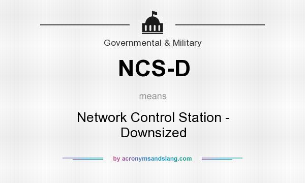 What does NCS-D mean? It stands for Network Control Station - Downsized