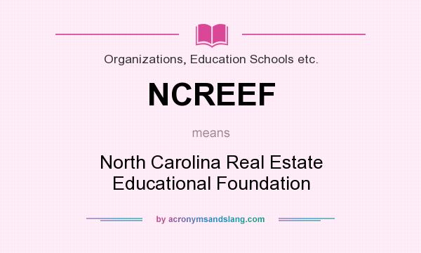 What does NCREEF mean? It stands for North Carolina Real Estate Educational Foundation