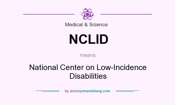 What does NCLID mean? It stands for National Center on Low-Incidence Disabilities