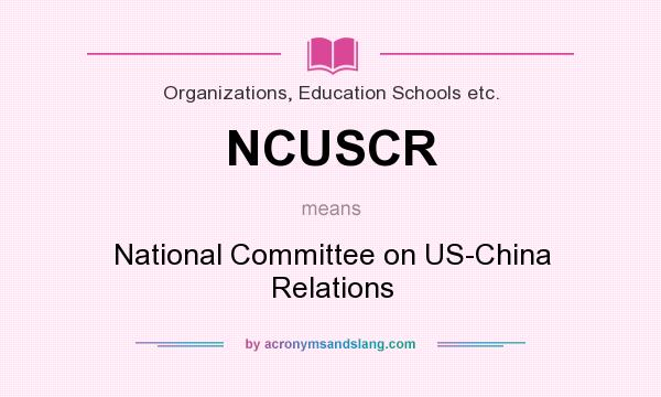 What does NCUSCR mean? It stands for National Committee on US-China Relations