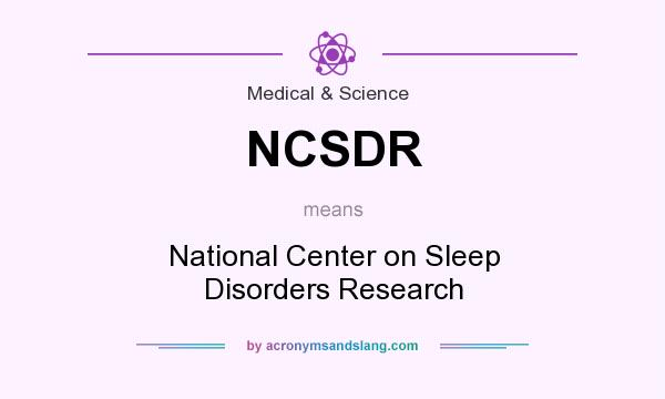 What does NCSDR mean? It stands for National Center on Sleep Disorders Research