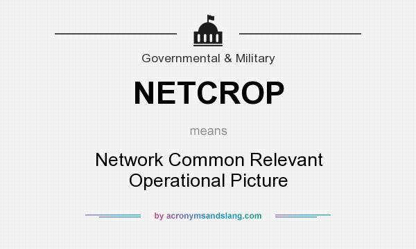 What does NETCROP mean? It stands for Network Common Relevant Operational Picture