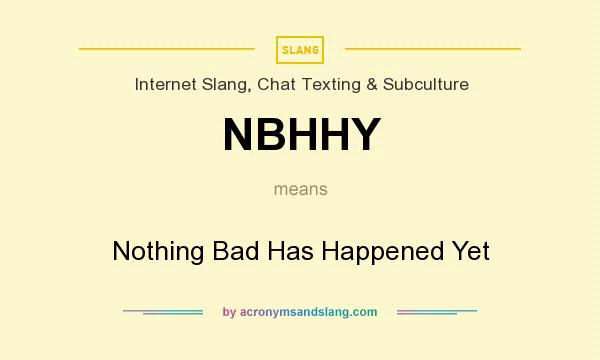 What does NBHHY mean? It stands for Nothing Bad Has Happened Yet