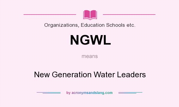 What does NGWL mean? It stands for New Generation Water Leaders