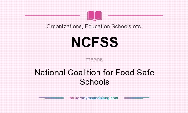 What does NCFSS mean? It stands for National Coalition for Food Safe Schools