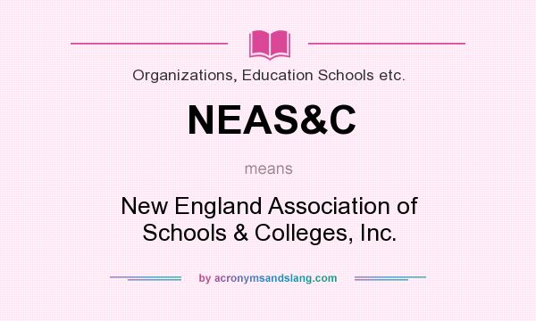 What does NEAS&C mean? It stands for New England Association of Schools & Colleges, Inc.
