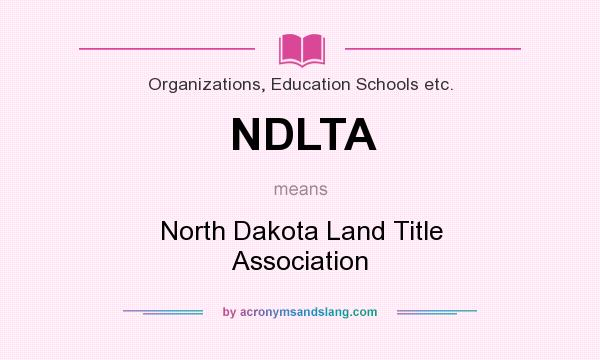 What does NDLTA mean? It stands for North Dakota Land Title Association