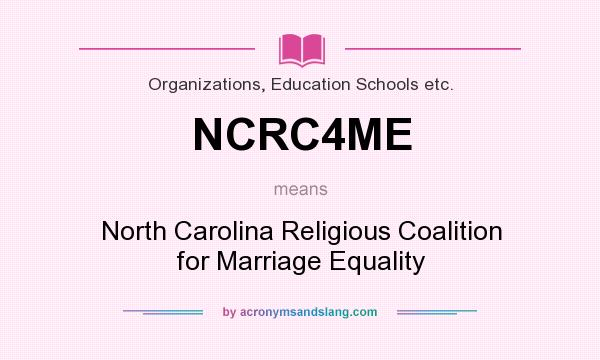 What does NCRC4ME mean? It stands for North Carolina Religious Coalition for Marriage Equality