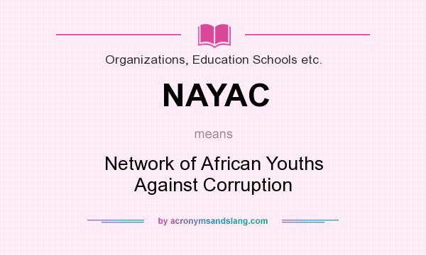 What does NAYAC mean? It stands for Network of African Youths Against Corruption
