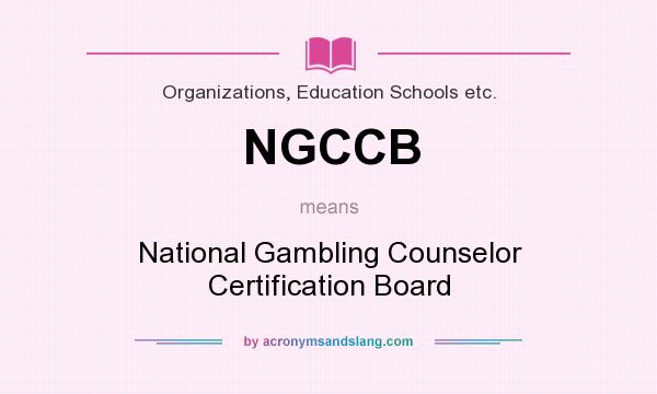 What does NGCCB mean? It stands for National Gambling Counselor Certification Board