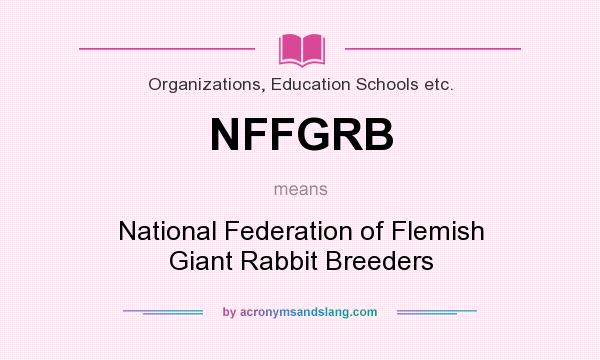 What does NFFGRB mean? It stands for National Federation of Flemish Giant Rabbit Breeders