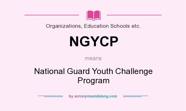 What does NGYCP mean? It stands for National Guard Youth Challenge Program