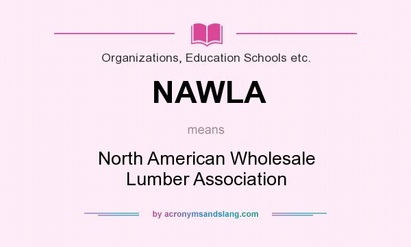 What does NAWLA mean? It stands for North American Wholesale Lumber Association