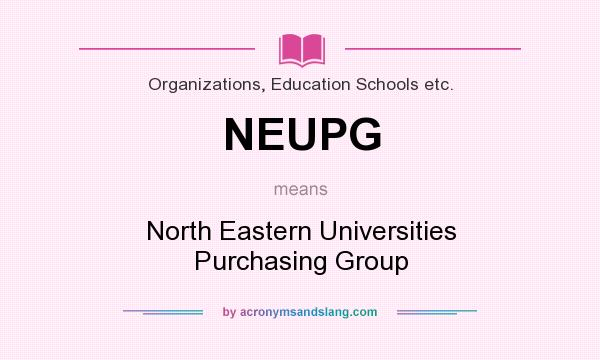 What does NEUPG mean? It stands for North Eastern Universities Purchasing Group