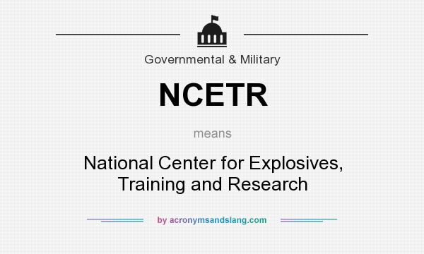 What does NCETR mean? It stands for National Center for Explosives, Training and Research