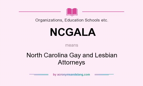 What does NCGALA mean? It stands for North Carolina Gay and Lesbian Attorneys
