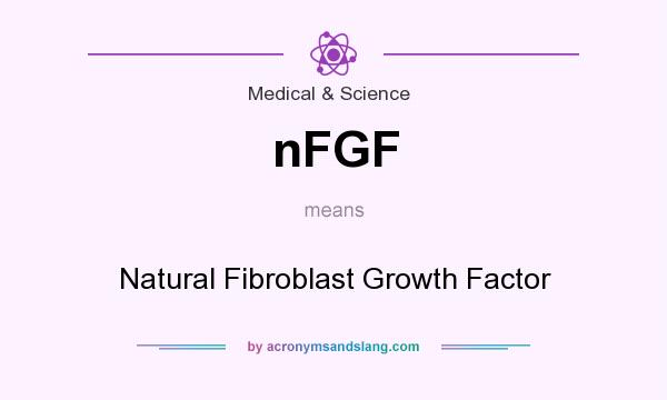 What does nFGF mean? It stands for Natural Fibroblast Growth Factor