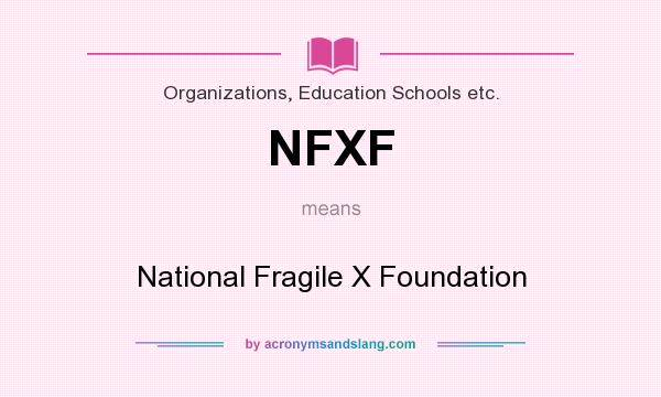 What does NFXF mean? It stands for National Fragile X Foundation
