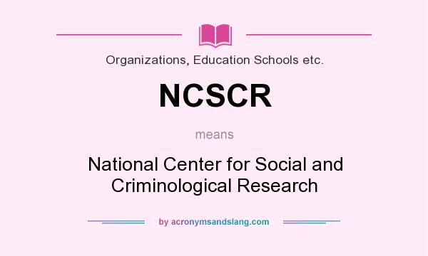 What does NCSCR mean? It stands for National Center for Social and Criminological Research