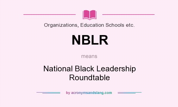 What does NBLR mean? It stands for National Black Leadership Roundtable